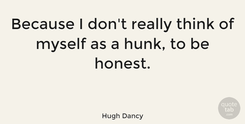 Hugh Dancy Quote About British Actor: Because I Dont Really Think...