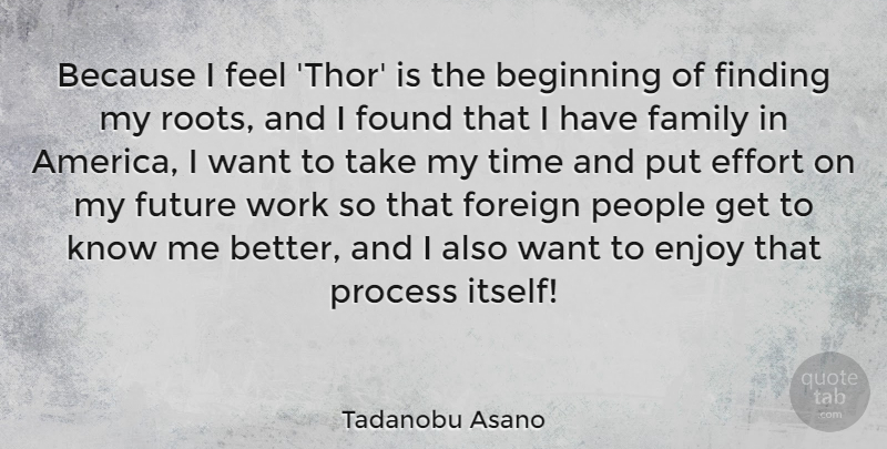Tadanobu Asano Quote About Beginning, Effort, Enjoy, Family, Finding: Because I Feel Thor Is...