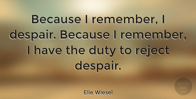 Elie Wiesel Quote About Life, Despair, Remember: Because I Remember I Despair...