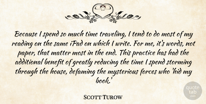 Scott Turow Quote About Additional, Benefit, Forces, Greatly, Ipad: Because I Spend So Much...