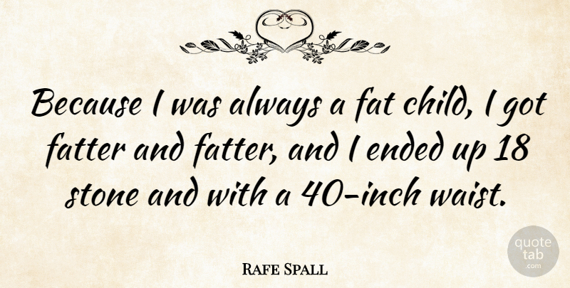 Rafe Spall Quote About Children, Stones, Fats: Because I Was Always A...