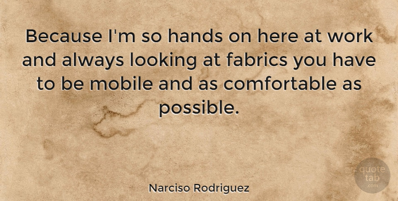 Narciso Rodriguez Quote About Hands, Fabric, Comfortable: Because Im So Hands On...