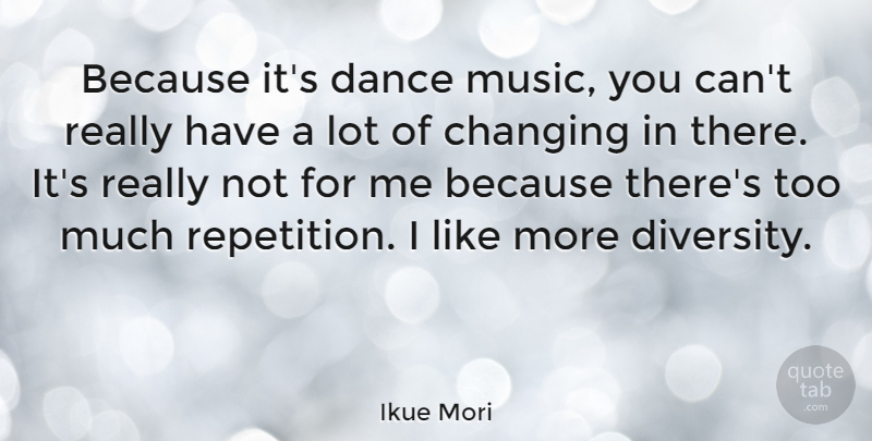 Ikue Mori Quote About Changing: Because Its Dance Music You...