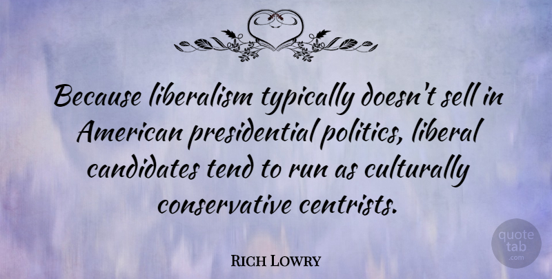 Rich Lowry Quote About Running, Presidential, Conservative: Because Liberalism Typically Doesnt Sell...