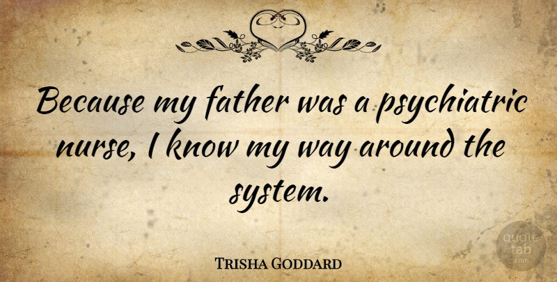 Trisha Goddard Quote About Father, Nurse, Way: Because My Father Was A...