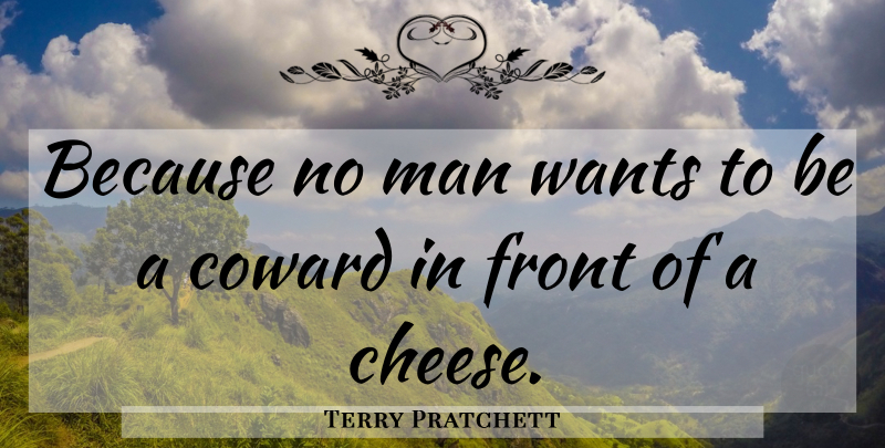 Terry Pratchett Quote About Men, Coward, Cheese: Because No Man Wants To...