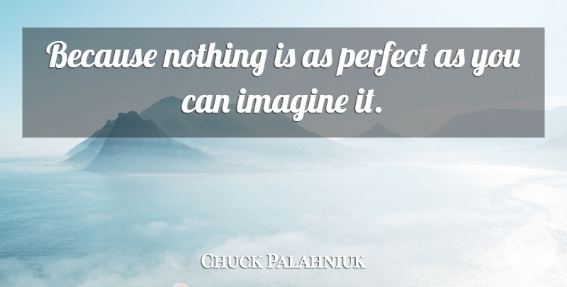 Chuck Palahniuk Quote About Perfect, Imagine, Choke: Because Nothing Is As Perfect...