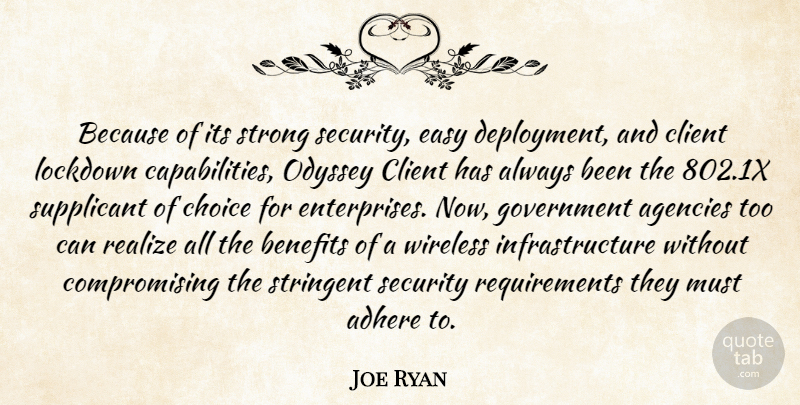 Joe Ryan Quote About Adhere, Agencies, Benefits, Choice, Client: Because Of Its Strong Security...