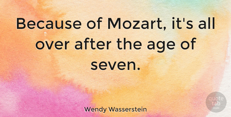 Wendy Wasserstein Quote About Age, Age And Aging: Because Of Mozart Its All...
