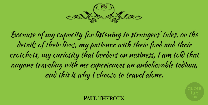 Paul Theroux Quote About Anyone, Borders, Capacity, Choose, Curiosity: Because Of My Capacity For...