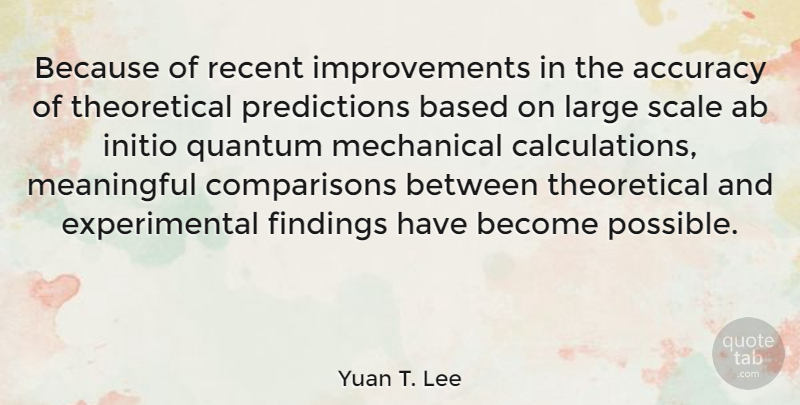 Yuan T. Lee Quote About Meaningful, Improvement, Quantum: Because Of Recent Improvements In...