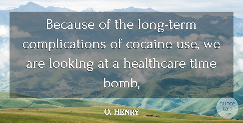 O. Henry Quote About Healthcare, Looking, Time: Because Of The Long Term...