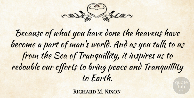 Richard M. Nixon Quote About Bring, Efforts, Heavens, Inspires, Peace: Because Of What You Have...