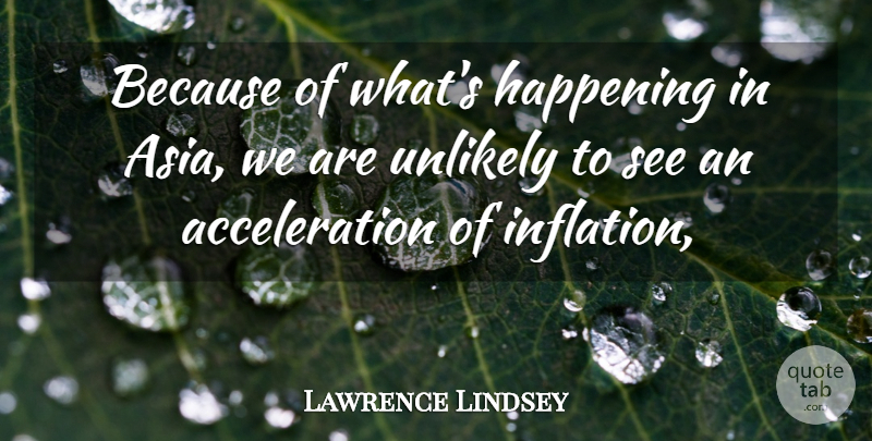 Lawrence Lindsey Quote About Happening, Unlikely: Because Of Whats Happening In...