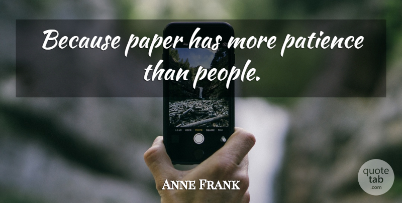 Anne Frank Quote About Inspirational, People, Paper: Because Paper Has More Patience...
