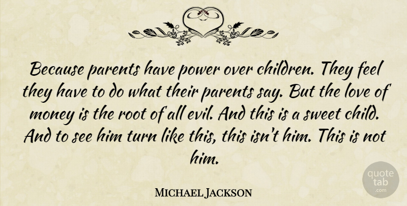 Michael Jackson Quote About Love, Sweet, Money: Because Parents Have Power Over...
