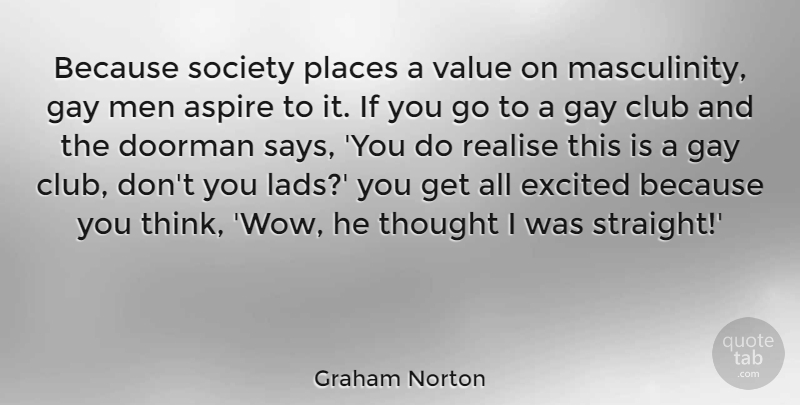 Graham Norton Quote About Gay, Men, Thinking: Because Society Places A Value...