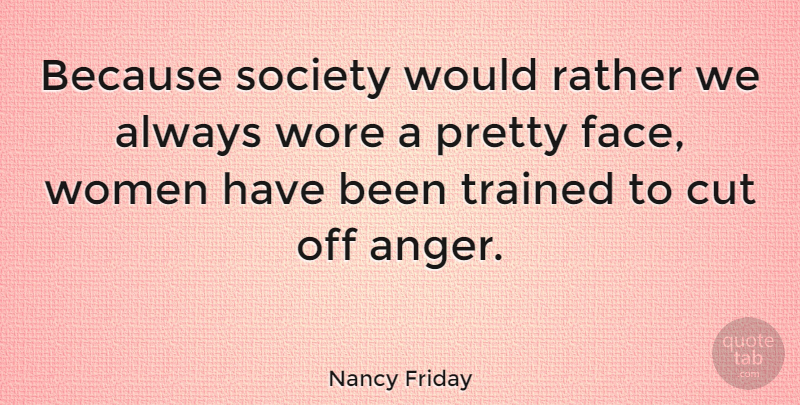 Nancy Friday Quote About Friday, Cutting, Faces: Because Society Would Rather We...