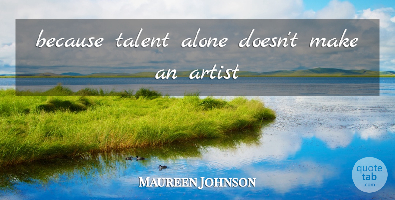Maureen Johnson Quote About Artist, Talent: Because Talent Alone Doesnt Make...