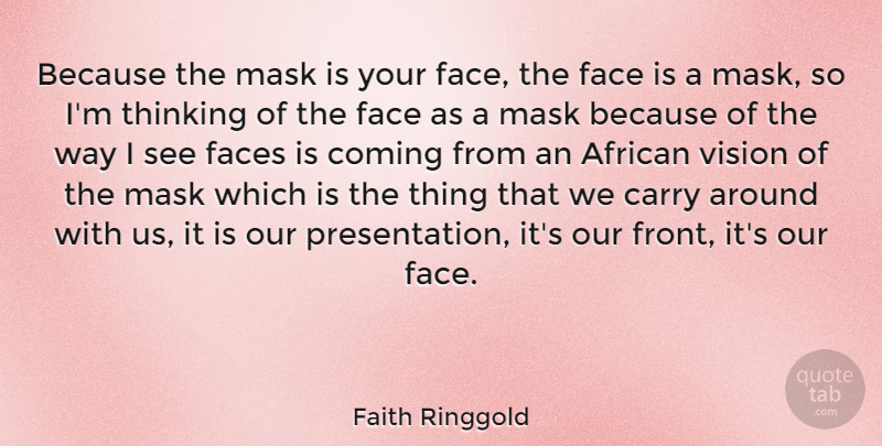 Faith Ringgold Quote About Thinking, Vision, Way: Because The Mask Is Your...
