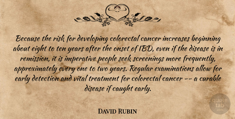 David Rubin Quote About Allow, Beginning, Cancer, Caught, Curable: Because The Risk For Developing...