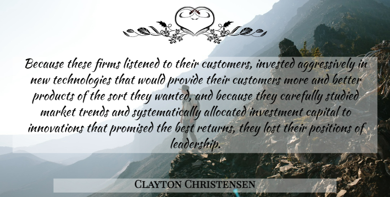 Clayton Christensen Quote About Technology, Innovation, Trends: Because These Firms Listened To...