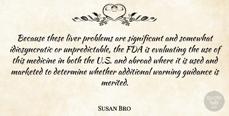 Susan Bro Quote About Abroad, Additional, Both, Determine, Fda: Because These Liver Problems Are...