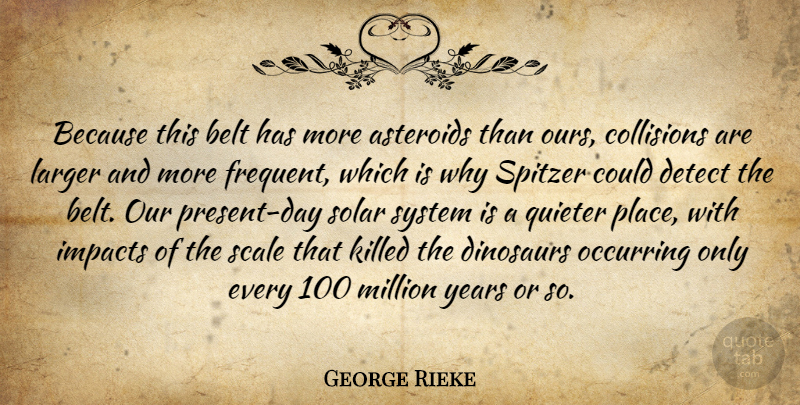 George Rieke Quote About Belt, Detect, Dinosaurs, Impacts, Larger: Because This Belt Has More...
