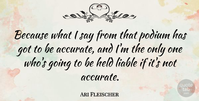 Ari Fleischer Quote About undefined: Because What I Say From...