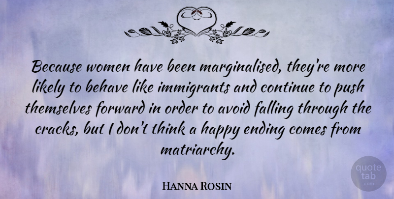 Hanna Rosin Quote About Avoid, Behave, Continue, Ending, Falling: Because Women Have Been Marginalised...