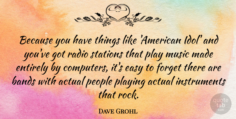 Dave Grohl Quote About Idols, Play, Rocks: Because You Have Things Like...