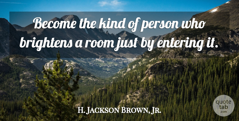 H. Jackson Brown, Jr. Quote About Friendship, Rooms, Entering: Become The Kind Of Person...