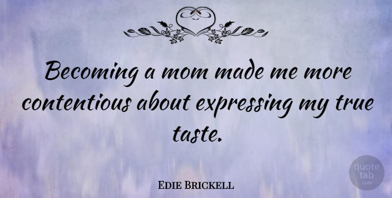 Edie Brickell Quote About Mom, Taste, Becoming: Becoming A Mom Made Me...