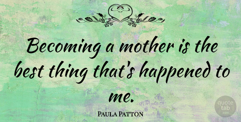 Paula Patton Quote About Mother, Becoming, Best Things: Becoming A Mother Is The...