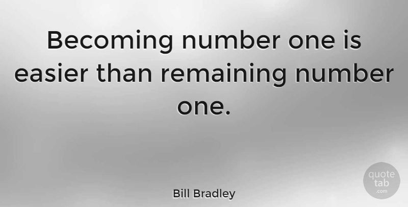 Bill Bradley Quote About Baseball, Numbers, Competition: Becoming Number One Is Easier...