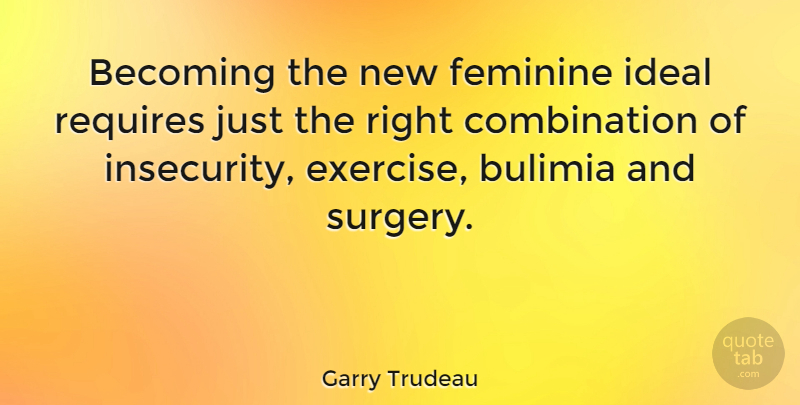Garry Trudeau Quote About Exercise, Insecurity, Becoming: Becoming The New Feminine Ideal...