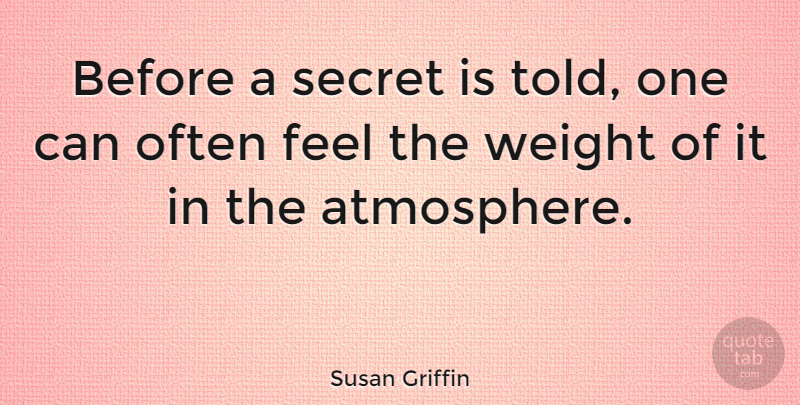 Susan Griffin Quote About Atmosphere, Secret, Weight: Before A Secret Is Told...
