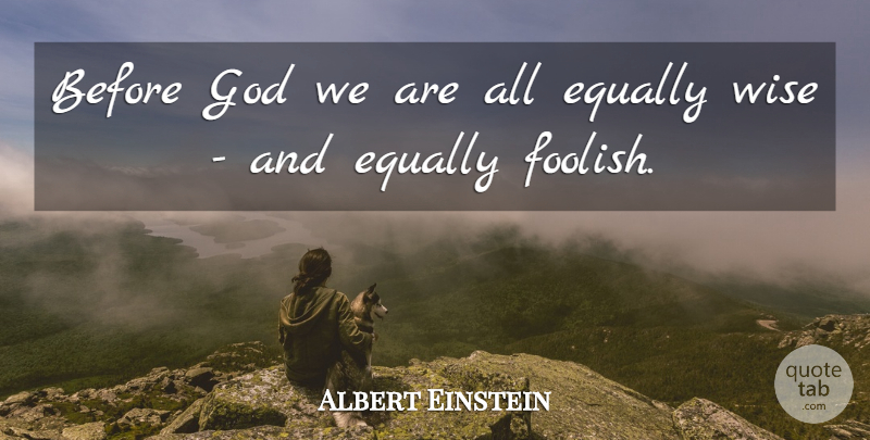 Albert Einstein Quote About Love, Inspirational, Life: Before God We Are All...