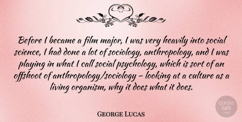George Lucas Quote About Psychology, Culture, Done: Before I Became A Film...
