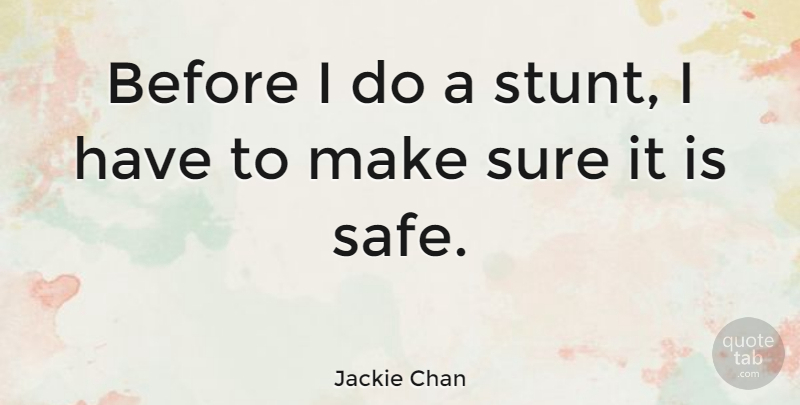 Jackie Chan Quote About Safe: Before I Do A Stunt...