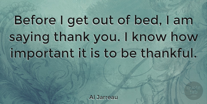 Al Jarreau Quote About Being Thankful, Important, Bed: Before I Get Out Of...