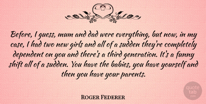 Roger Federer Quote About Girl, Baby, Dad: Before I Guess Mum And...