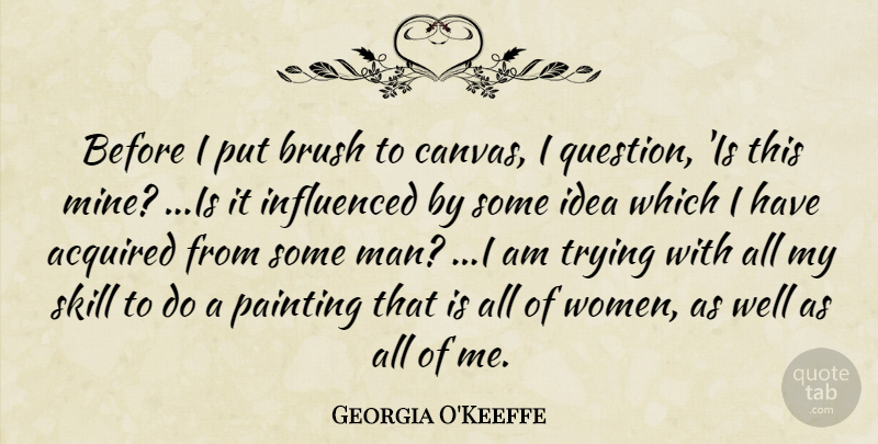 Georgia O'Keeffe Quote About Men, Skills, Ideas: Before I Put Brush To...