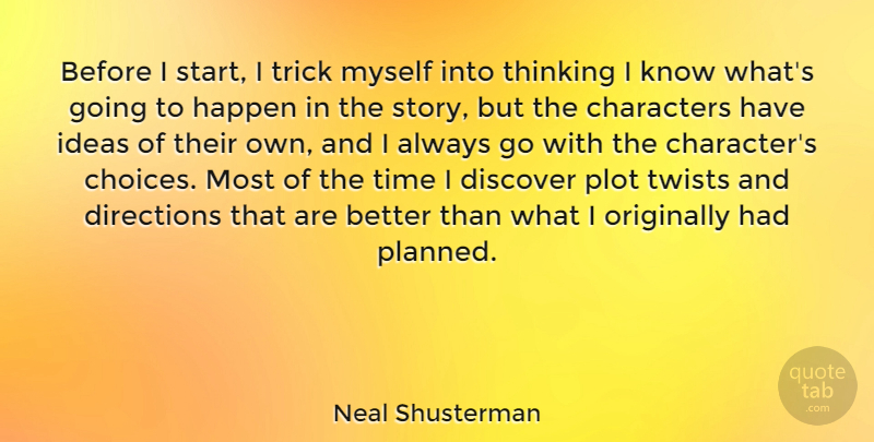 Neal Shusterman Quote About Characters, Directions, Discover, Happen, Ideas: Before I Start I Trick...