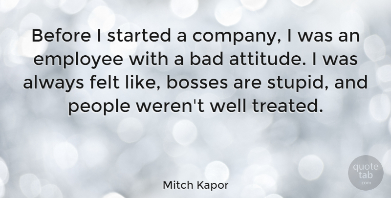 Mitch Kapor Quote About Attitude, Bad, Bosses, Felt, People: Before I Started A Company...
