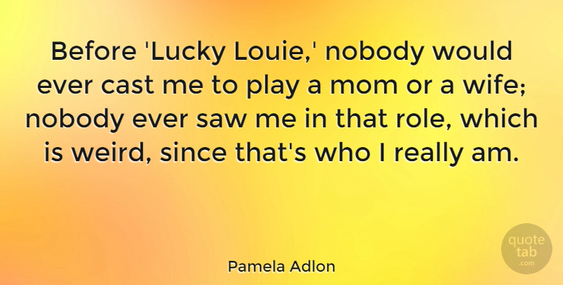 Pamela Adlon Quote About Cast, Mom, Nobody, Saw, Since: Before Lucky Louie Nobody Would...