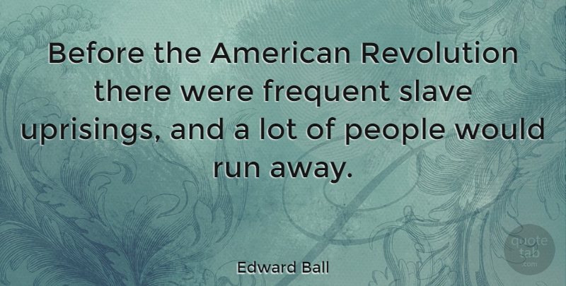 Edward Ball Quote About Frequent, People: Before The American Revolution There...