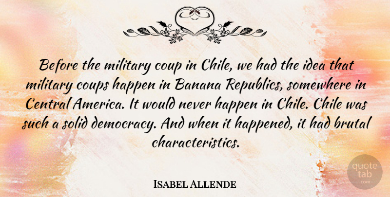 Isabel Allende Quote About Banana, Brutal, Central, Chile, Coup: Before The Military Coup In...