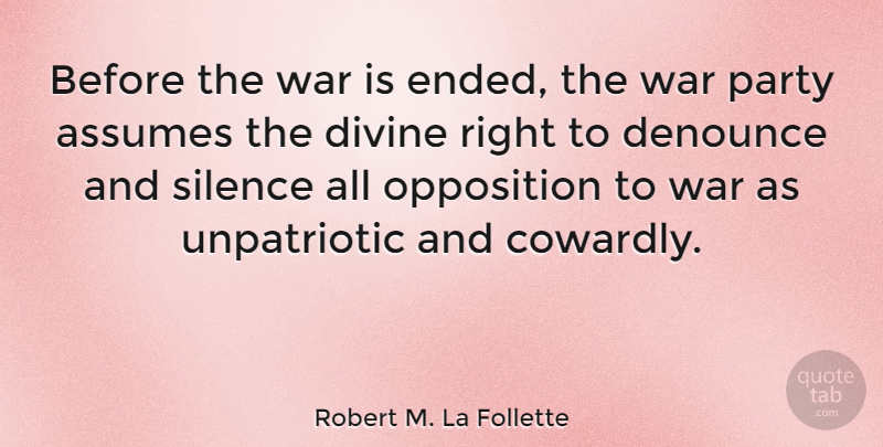 Robert M. La Follette Quote About Assumes, Denounce, Divine, Opposition, War: Before The War Is Ended...