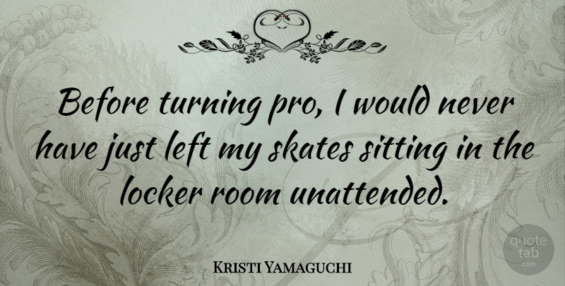 Kristi Yamaguchi Quote About Sitting, Lockers, Rooms: Before Turning Pro I Would...